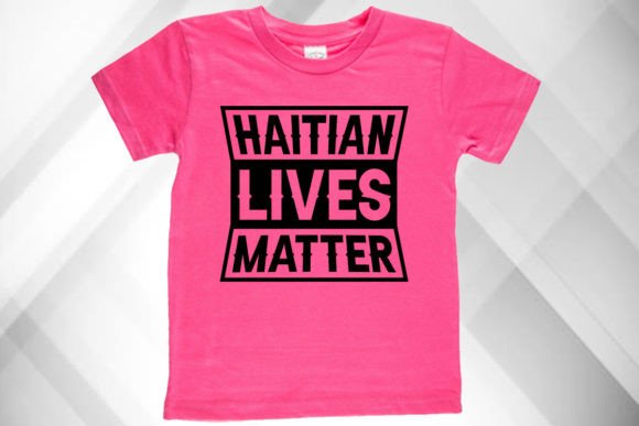 Haitian Lives Matter Shirt: Graphics & T-Shirt Designs